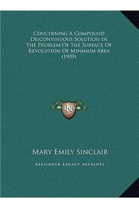 Concerning A Compound Discontinuous Solution In The Problem Of The Surface Of Revolution Of Minimum Area (1909)