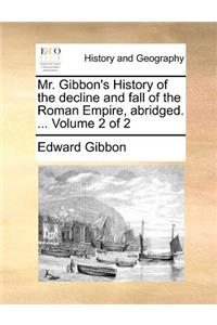 Mr. Gibbon's History of the Decline and Fall of the Roman Empire, Abridged. ... Volume 2 of 2