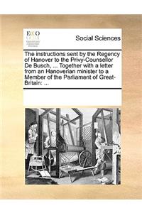 The instructions sent by the Regency of Hanover to the Privy-Counsellor De Busch, ... Together with a letter from an Hanoverian minister to a Member of the Parliament of Great-Britain