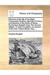Memoirs of the Life of the Right Honourable Charles, Late Earl of Orrery; And Likewise of the Family of Boyle. ... by Eustace Budgell, Esq; The Second Edition. to Which Is Added, an Account of the Hon. Robert Boyle, Esq; ...