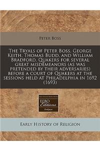 The Tryals of Peter Boss, George Keith, Thomas Budd, and William Bradford, Quakers for Several Great Misdemeanors (as Was Pretended by Their Adversaries) Before a Court of Quakers at the Sessions Held at Philadelphia in 1692 (1693)