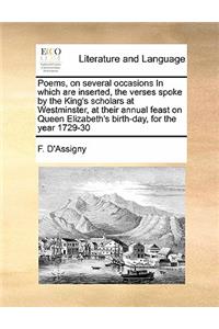 Poems, on several occasions In which are inserted, the verses spoke by the King's scholars at Westminster, at their annual feast on Queen Elizabeth's birth-day, for the year 1729-30