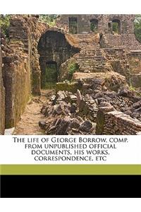 The Life of George Borrow, Comp. from Unpublished Official Documents, His Works, Correspondence, Etc