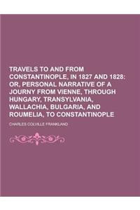 Travels to and from Constantinople, in 1827 and 1828