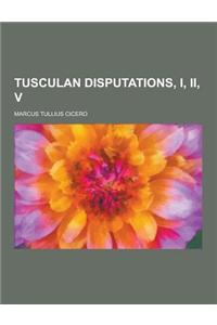 Tusculan Disputations, I, II, V
