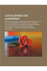 Localidades de Guerrero: Acapulco de Juarez, San Marcos, Zihuatanejo, Iguala de La Independencia, Chilpancingo de Los Bravo, Taxco de Alarcon