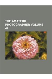 The Amateur Photographer Volume 47