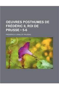 Oeuvres Posthumes de Frederic II, Roi de Prusse (5-6)