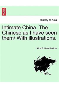 Intimate China. The Chinese as I have seen them/ With illustrations.