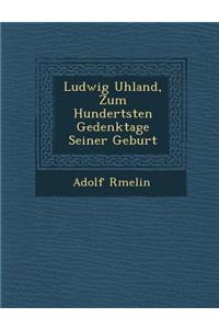 Ludwig Uhland, Zum Hundertsten Gedenktage Seiner Geburt