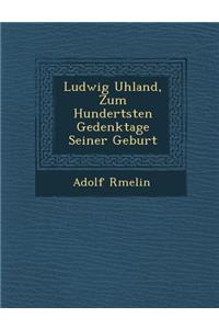 Ludwig Uhland, Zum Hundertsten Gedenktage Seiner Geburt