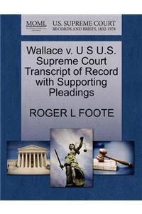 Wallace V. U S U.S. Supreme Court Transcript of Record with Supporting Pleadings