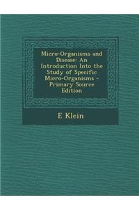 Micro-Organisms and Disease: An Introduction Into the Study of Specific Micro-Organisms