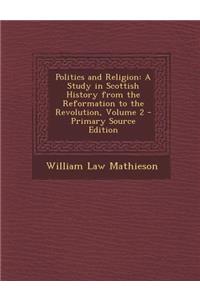 Politics and Religion: A Study in Scottish History from the Reformation to the Revolution, Volume 2