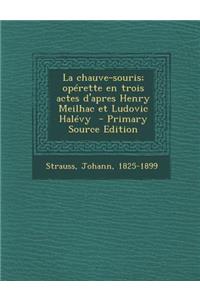 La Chauve-Souris; Operette En Trois Actes D'Apres Henry Meilhac Et Ludovic Halevy