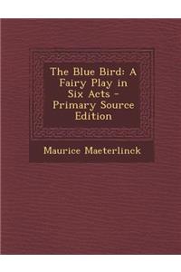 The Blue Bird: A Fairy Play in Six Acts