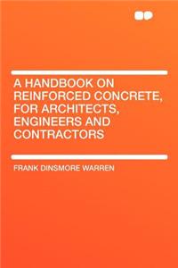 A Handbook on Reinforced Concrete, for Architects, Engineers and Contractors