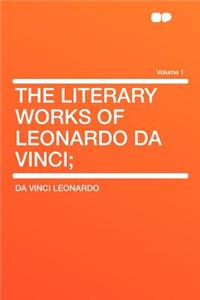 The Literary Works of Leonardo Da Vinci; Volume 1