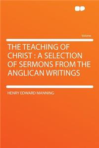 The Teaching of Christ: A Selection of Sermons from the Anglican Writings