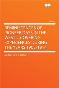 Reminiscences of Pioneer Days in the West ... Covering Experiences During the Years 1902-1914