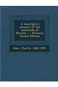 A Descriptive Account of the Mammals of Borneo .. - Primary Source Edition