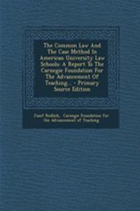 The Common Law and the Case Method in American University Law Schools: A Report to the Carnegie Foundation for the Advancement of Teaching...