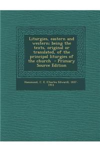 Liturgies, Eastern and Western; Being the Texts, Original or Translated, of the Principal Liturgies of the Church - Primary Source Edition