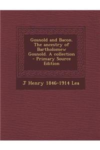 Gosnold and Bacon. the Ancestry of Bartholomew Gosnold. a Collection