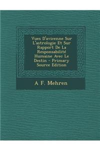 Vues D'Avicenne Sur L'Astrologie Et Sur Rapport de La Responsabilite Humaine Avec Le Destin - Primary Source Edition