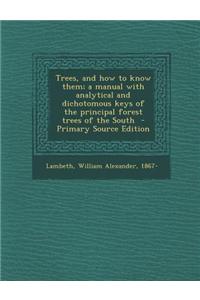 Trees, and How to Know Them; A Manual with Analytical and Dichotomous Keys of the Principal Forest Trees of the South - Primary Source Edition