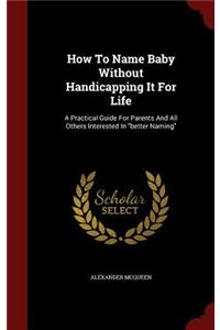 How To Name Baby Without Handicapping It For Life