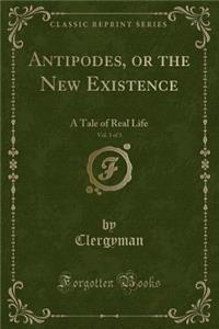 Antipodes, or the New Existence, Vol. 3 of 3