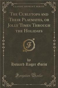 The Curlytops and Their Playmates, or Jolly Times Through the Holidays (Classic Reprint)