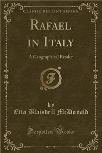 Rafael in Italy: A Geographical Reader (Classic Reprint)