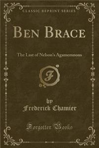 Ben Brace: The Last of Nelson's Agamemnons (Classic Reprint)