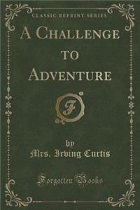 A Challenge to Adventure (Classic Reprint)