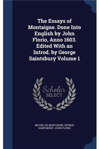 Essays of Montaigne. Done Into English by John Florio, Anno 1603. Edited With an Introd. by George Saintsbury Volume 1