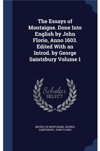 Essays of Montaigne. Done Into English by John Florio, Anno 1603. Edited With an Introd. by George Saintsbury Volume 1