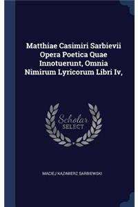 Matthiae Casimiri Sarbievii Opera Poetica Quae Innotuerunt, Omnia Nimirum Lyricorum Libri Iv,