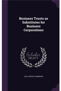 Business Trusts as Substitutes for Business Corporations