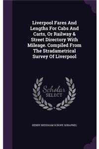 Liverpool Fares and Lengths for Cabs and Carts, or Railway & Street Directory with Mileage. Compiled from the Stradametrical Survey of Liverpool