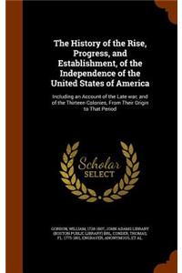 The History of the Rise, Progress, and Establishment, of the Independence of the United States of America
