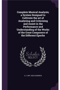 Complete Musical Analysis; A System Designed to Cultivate the Art of Analyzing and Criticising and Assist in the Performance and Understanding of the Works of the Great Composers of the Different Epochs