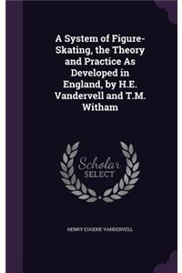 A System of Figure-Skating, the Theory and Practice As Developed in England, by H.E. Vandervell and T.M. Witham