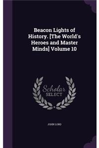 Beacon Lights of History. [The World's Heroes and Master Minds] Volume 10