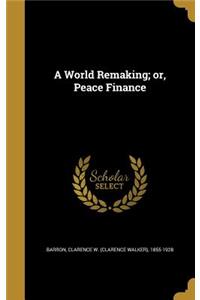 A World Remaking; or, Peace Finance