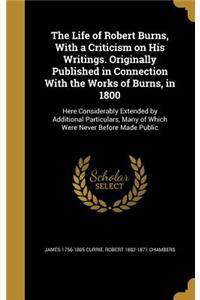 The Life of Robert Burns, With a Criticism on His Writings. Originally Published in Connection With the Works of Burns, in 1800