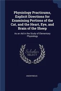 Physiology Practicums, Explicit Directions for Examining Portions of the Cat, and the Heart, Eye, and Brain of the Sheep