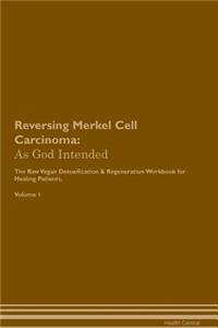 Reversing Merkel Cell Carcinoma: As God Intended the Raw Vegan Plant-Based Detoxification & Regeneration Workbook for Healing Patients. Volume 1