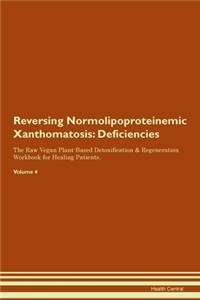 Reversing Normolipoproteinemic Xanthomatosis: Deficiencies The Raw Vegan Plant-Based Detoxification & Regeneration Workbook for Healing Patients.Volume 4